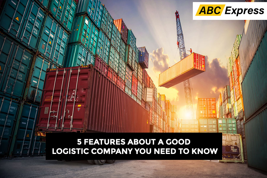 5 Features About A Good Logistic Company You Need To Know!