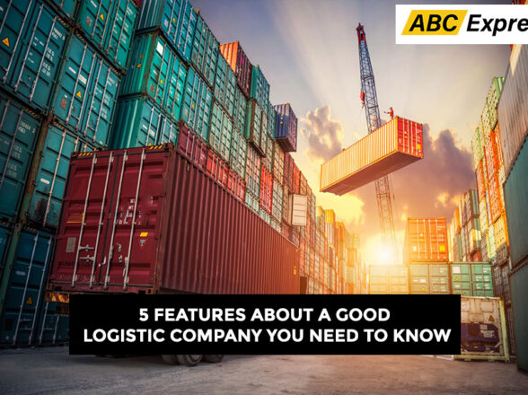 5 Features About A Good Logistic Company You Need To Know!