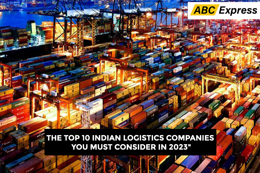 The Top 10 Indian Logistics Companies You Must Consider in 2023
