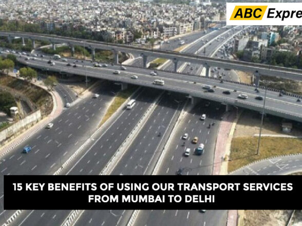 15 Key Benefits of Using Our Transport Service from Mumbai to Delhi
