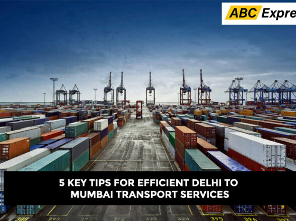 5 Key Tips for Efficient Delhi to Mumbai Transport Services