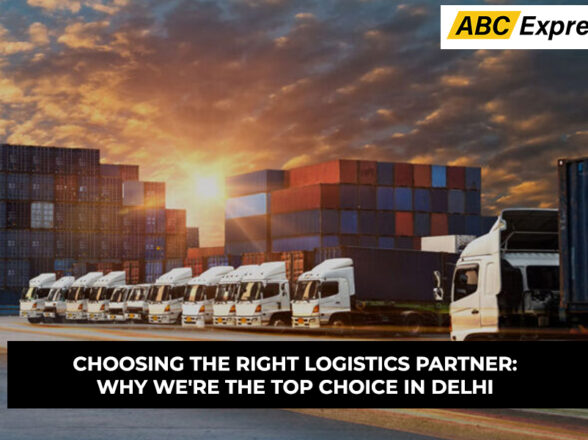 Choosing The Right Logistics Partner: Why We’re the Top Choice in Delhi