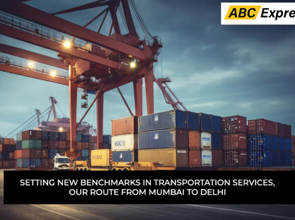 Setting New Benchmarks in Transportation Services, Our Route From Mumbai To Delhi
