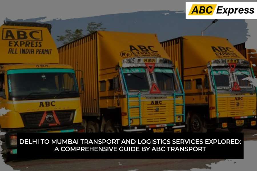 Delhi to Mumbai Transport and Logistics Services Explored: A Comprehensive Guide by ABC Transport