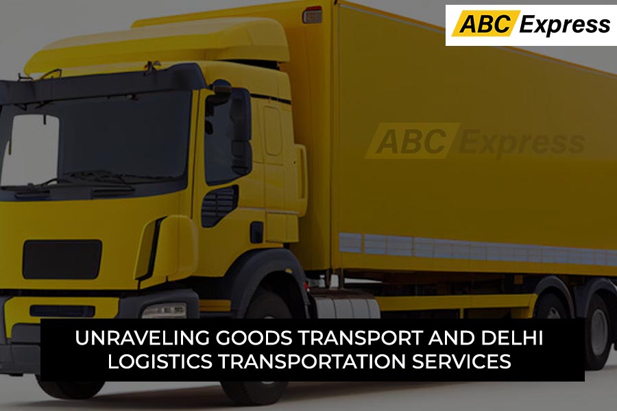 Unraveling Goods Transport and Delhi Logistics Transportation Services